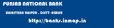 PUNJAB NATIONAL BANK  RAJASTHAN RAJPUR , DISTT- ALWAR    banks information 